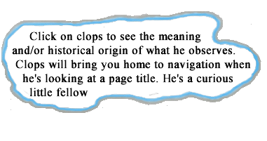 Click on clops to see the meaning and/or origin of what he observes. Clops will bring you home to navigation when he's looking at a page title. he's a curious little fellow
